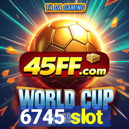 6745 slot